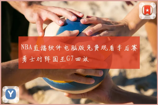NBA直播软件电脑版免费观看季后赛勇士对阵国王G7回放