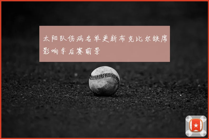 太阳队伤病名单更新布克比尔缺席影响季后赛前景