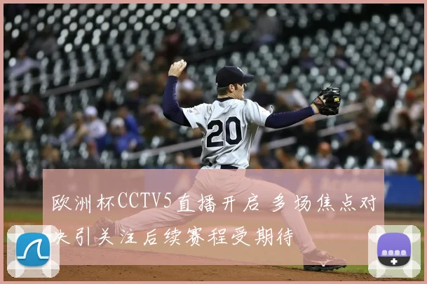 欧洲杯CCTV5直播开启 多场焦点对决引关注后续赛程受期待