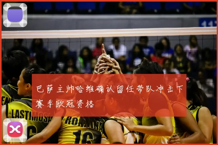 巴萨主帅哈维确认留任带队冲击下赛季欧冠资格