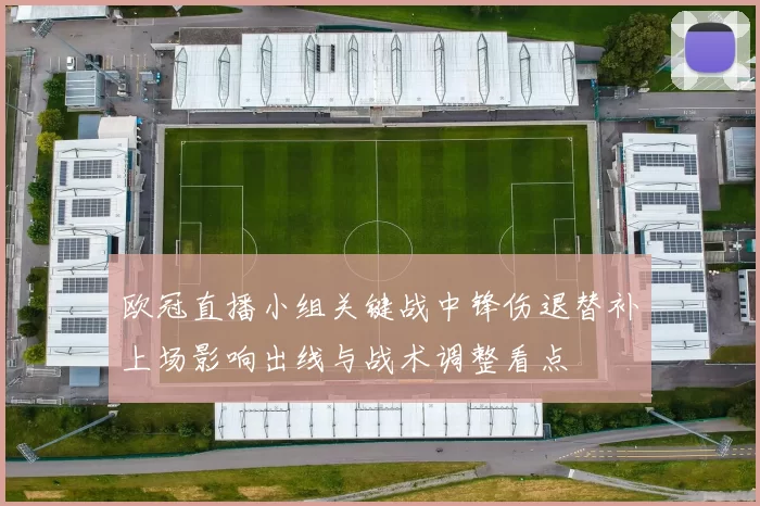 欧冠直播小组关键战中锋伤退替补上场影响出线与战术调整看点