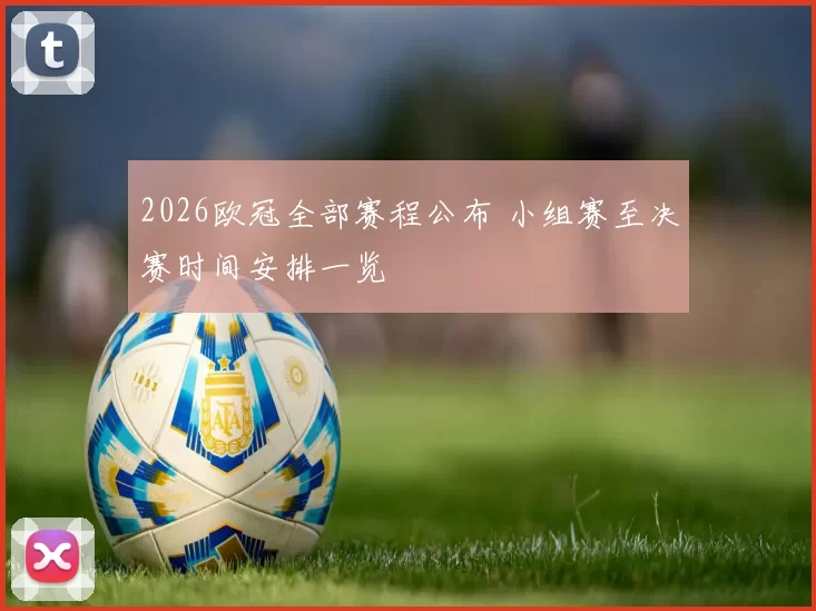 2026欧冠全部赛程公布 小组赛至决赛时间安排一览